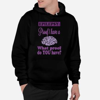 Epilepsy Proof I Have A {Brain} What Proof Do You Have Hoodie | Crazezy AU
